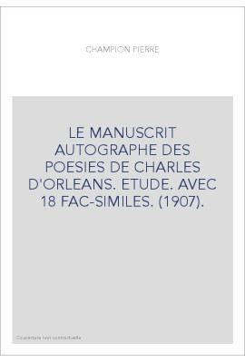 LE MANUSCRIT AUTOGRAPHE DES POESIES DE CHARLES D'ORLEANS. ETUDE. AVEC 18 FAC-SIMILES. (1907).