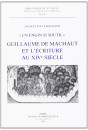 "UN ENGIN SI SOUTIL". GUILLAUME DE MACHAUT ET          L'ECRITURE AU XIVE SIECLE. LE LIVRE DU VOIR-DIT