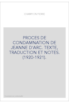 PROCES DE CONDAMNATION DE JEANNE D'ARC. TEXTE, TRADUCTION ET NOTES. (1920-1921).