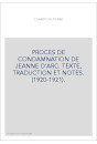 PROCES DE CONDAMNATION DE JEANNE D'ARC. TEXTE, TRADUCTION ET NOTES. (1920-1921).