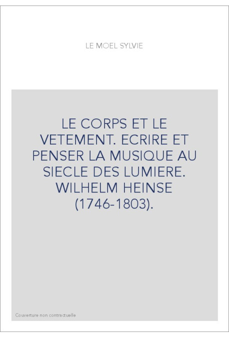 LE CORPS ET LE VETEMENT. ECRIRE ET PENSER LA MUSIQUE AU SIECLE DES LUMIERE. WILHELM HEINSE (1746-1803).