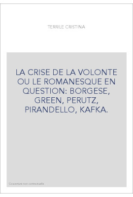 LA CRISE DE LA VOLONTE OU LE ROMANESQUE EN QUESTION: BORGESE, GREEN, PERUTZ, PIRANDELLO, KAFKA.