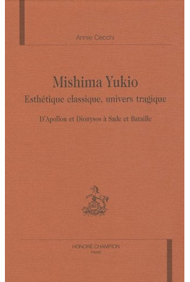 MISHIMA YUKIO. ESTHETIQUE CLASSIQUE, UNIVERS TRAGIQUE. D'APOLLON ET DIONYSOS A SADE ET BATAILLE.