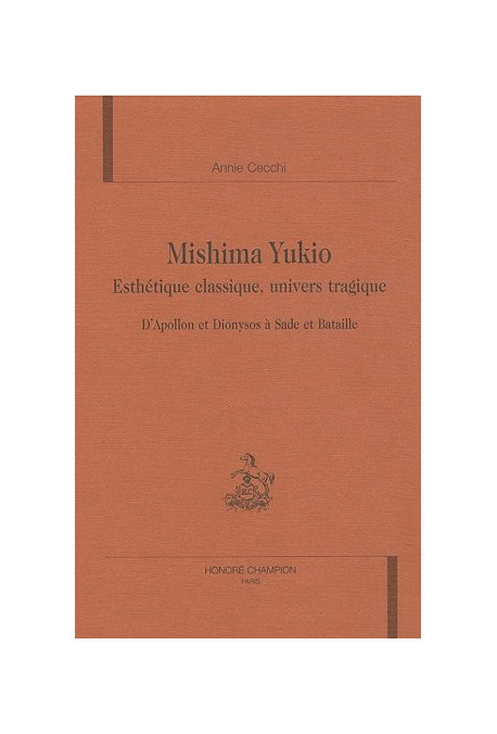 MISHIMA YUKIO. ESTHETIQUE CLASSIQUE, UNIVERS TRAGIQUE. D'APOLLON ET DIONYSOS A SADE ET BATAILLE.