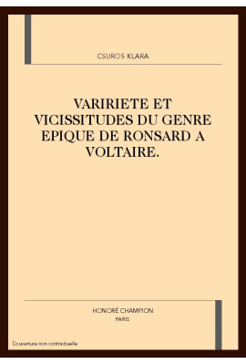 VARIETE ET VICISSITUDES DU GENRE EPIQUE DE RONSARD A VOLTAIRE.