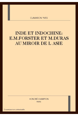 INDE ET INDOCHINE: E.M.FORSTER ET M.DURAS AU MIROIR DE L ASIE