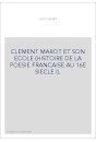 CLEMENT MAROT ET SON ECOLE (HISTOIRE DE LA POESIE FRANCAISE AU 16E SIECLE I).