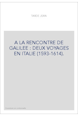 A LA RENCONTRE DE GALILEE : DEUX VOYAGES EN ITALIE (1593-1614).