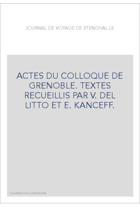 LE JOURNAL DE VOYAGE DE STENDHAL. ACTES DU COLLOQUE DE GRENOBLE.