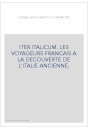 ITER ITALICUM. LES VOYAGEURS FRANCAIS A LA DECOUVERTE DE L'ITALIE ANCIENNE.
