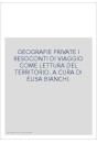 GEOGRAFIE PRIVATE I RESOCONTI DI VIAGGIO COME LETTURA DEL TERRITORIO. A CURA DI ELISA BIANCHI.