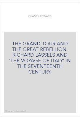 THE GRAND TOUR AND THE GREAT REBELLION. RICHARD LASSELS AND 'THE VOYAGE OF ITALY' IN THE SEVENTEENTH CENTURY