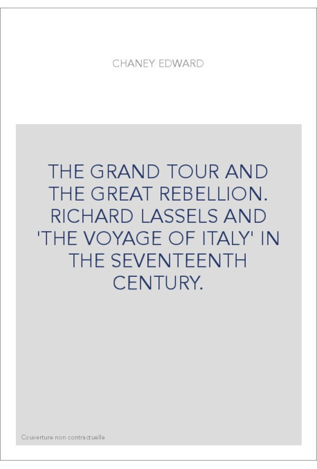 THE GRAND TOUR AND THE GREAT REBELLION. RICHARD LASSELS AND 'THE VOYAGE OF ITALY' IN THE SEVENTEENTH CENTURY