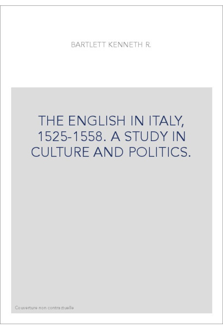 THE ENGLISH IN ITALY, 1525-1558. A STUDY IN CULTURE AND POLITICS.