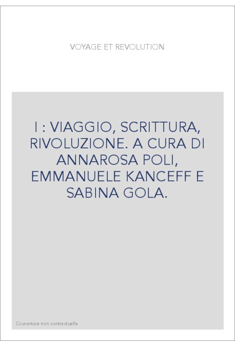 I : VIAGGIO, SCRITTURA, RIVOLUZIONE. A CURA DI ANNAROSA POLI, EMMANUELE KANCEFF E SABINA GOLA.
