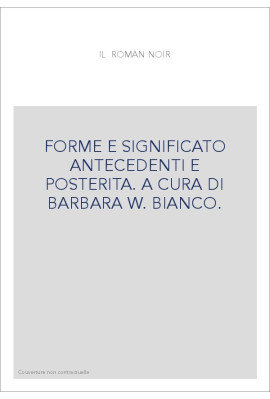 IL ROMAN NOIR. FORME E SIGNIFICATO ANTECEDENTI E POSTERITA.