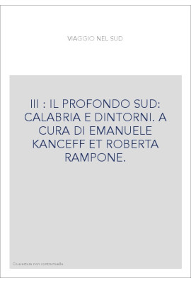 III : IL PROFONDO SUD: CALABRIA E DINTORNI. A CURA DI EMANUELE KANCEFF ET ROBERTA RAMPONE.