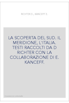 LA SCOPERTA DEL SUD. IL MERIDIONE, L'ITALIA. TESTI RACCOLTI DA D RICHTER CON LA COLLABORAZIONE DI E. KANCEFF.