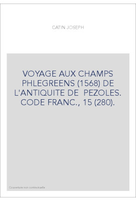 VOYAGE AUX CHAMPS PHLEGREENS (1568) DE L'ANTIQUITE DE  PEZOLES. CODE FRANC., 15 (280).