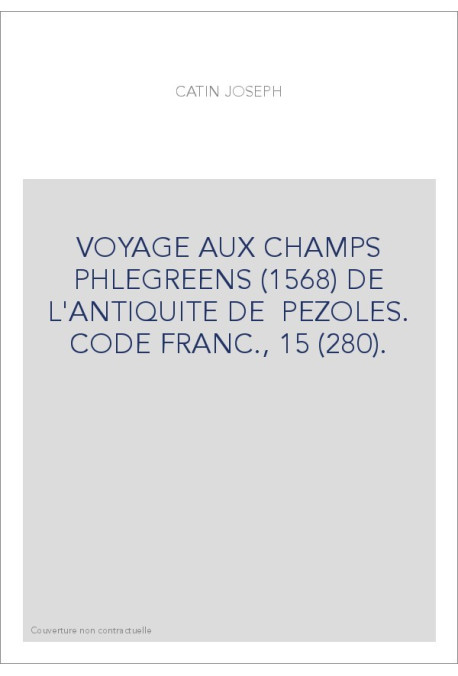 VOYAGE AUX CHAMPS PHLEGREENS (1568) DE L'ANTIQUITE DE  PEZOLES. CODE FRANC., 15 (280).
