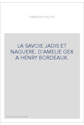 LA SAVOIE JADIS ET NAGUERE. D'AMELIE GEX A HENRY BORDEAUX.
