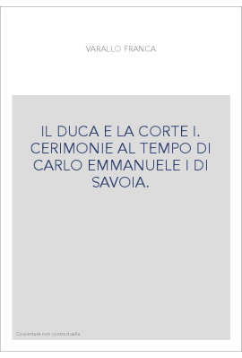 IL DUCA E LA CORTE I. CERIMONIE AL TEMPO DI CARLO EMMANUELE I DI SAVOIA.