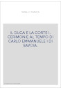 IL DUCA E LA CORTE I. CERIMONIE AL TEMPO DI CARLO EMMANUELE I DI SAVOIA.