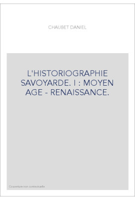 L'HISTORIOGRAPHIE SAVOYARDE. I : MOYEN AGE - RENAISSANCE.