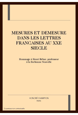 MESURES ET DEMESURES DANS LES LETTRES FRANCAISES AU XXE SIECLE. HOMMAGE à HENRI BEHAR