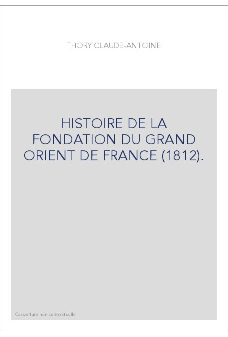 HISTOIRE DE LA FONDATION DU GRAND ORIENT DE FRANCE (1812).