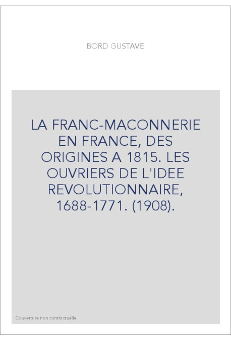LA FRANC-MACONNERIE EN FRANCE, DES ORIGINES A 1815.