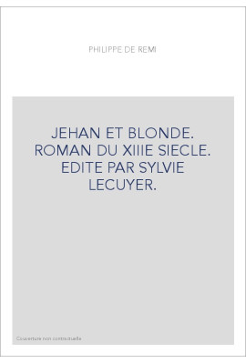 JEHAN ET BLONDE. ROMAN DU XIIIE SIECLE. EDITE PAR SYLVIE LECUYER.
