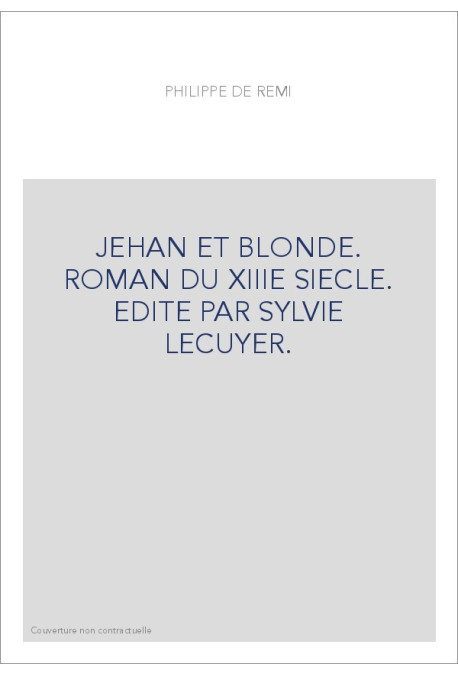 JEHAN ET BLONDE. ROMAN DU XIIIE SIECLE. EDITE PAR SYLVIE LECUYER.