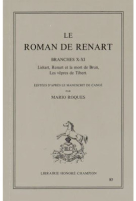 LE ROMAN DE RENART. BRANCHES X-XI. LIETARD. RENART ET LA MORT DE BRUN. LES VEPRES DE TIBERT