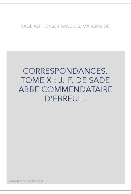 CORRESPONDANCE. TOME X. 1745-1770 J-F DE SADE ABBE COMMENDATAIRE D'EBREUIL
