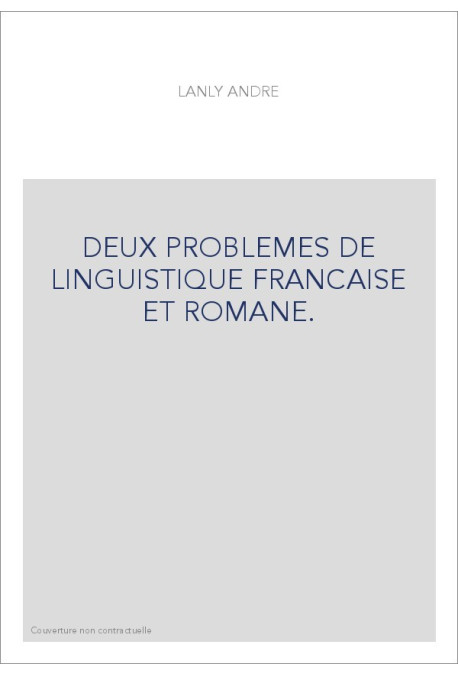 DEUX PROBLEMES DE LINGUISTIQUE FRANCAISE ET ROMANE.