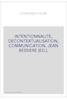 LITTERATURE ET THEORIE. INTENTIONNALITE, DECONTEXTUALISATION, COMMUNICATION.