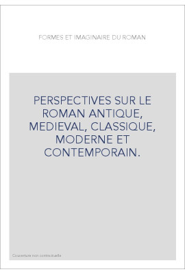 FORMES ET IMAGINAIRE DU ROMAN. PERSPECTIVES SUR LE ROMAN ANTIQUE, MEDIEVAL, CLASSIQUE, MODERNE ET CONTEMPO