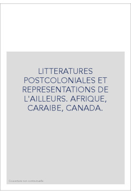 LITTERATURES POSTCOLONIALES ET REPRESENTATIONS DE      L'AILLEURS. AFRIQUE, CARAIBE, CANADA.
