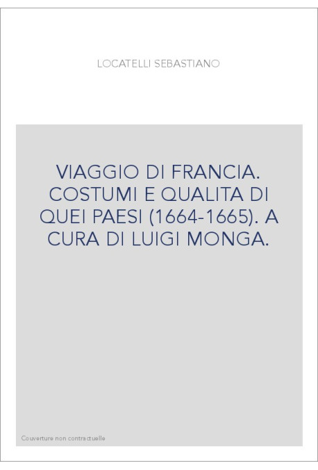 VIAGGIO DI FRANCIA. COSTUMI E QUALITA DI QUEI PAESI (1664-1665). A CURA DI LUIGI MONGA.
