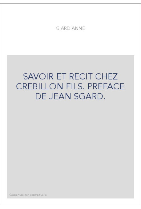 SAVOIR ET RECIT CHEZ CREBILLON FILS. PREFACE DE JEAN SGARD.
