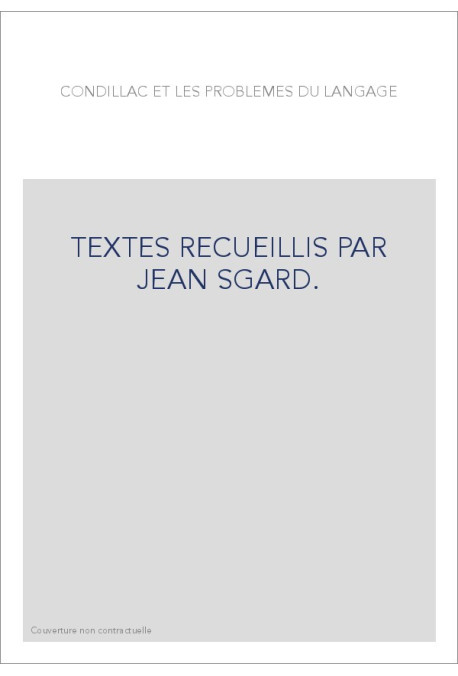 CONDILLAC ET LES PROBLEMES DU LANGAGE. TEXTES RECUEILLIS PAR JEAN SGARD.