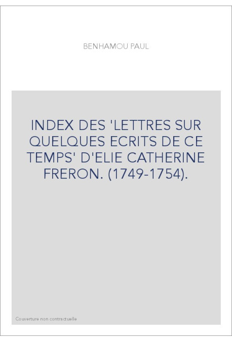 INDEX DES 'LETTRES SUR QUELQUES ECRITS DE CE TEMPS' D'ELIE CATHERINE FRERON. (1749-1754).