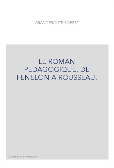 LE ROMAN PEDAGOGIQUE, DE FENELON A ROUSSEAU.