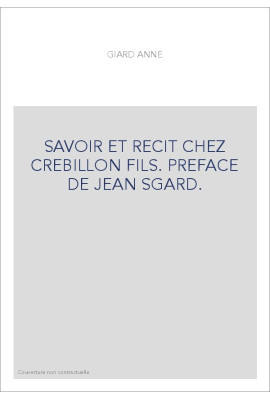 SAVOIR ET RECIT CHEZ CREBILLON FILS. PREFACE DE JEAN SGARD.