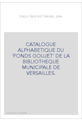 CATALOGUE ALPHABETIQUE DU 'FONDS GOUJET' DE LA BIBLIOTHEQUE MUNICIPALE DE VERSAILLES.