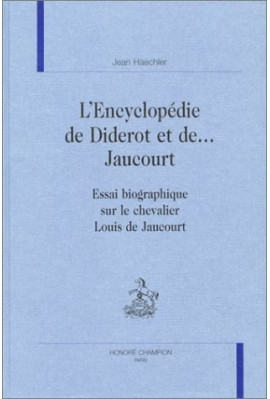 L'ENCYCLOPEDIE DE DIDEROT ET DE ... JAUCOURT. ESSAI BIOGRAPHIQUE SUR LE CHEVALIER LOUIS DE JAUCOURT.