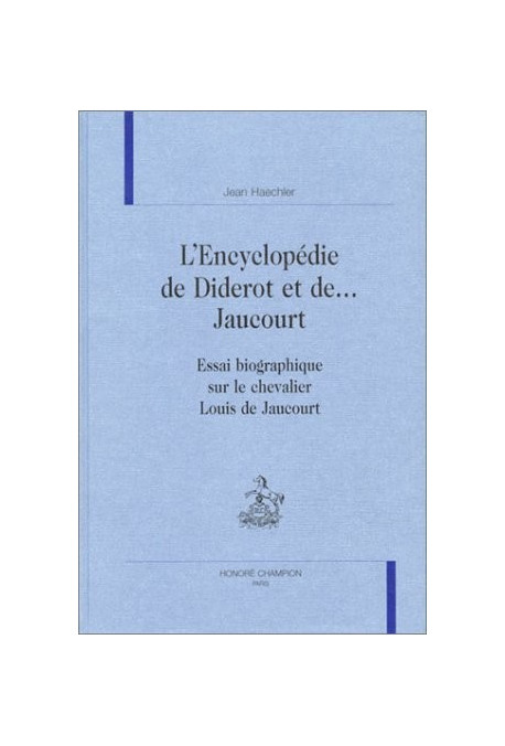 L'ENCYCLOPEDIE DE DIDEROT ET DE ... JAUCOURT. ESSAI BIOGRAPHIQUE SUR LE CHEVALIER LOUIS DE JAUCOURT.