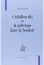 CREBILLON FILS OU LA POLITIQUE DANS LE BOUDOIR.