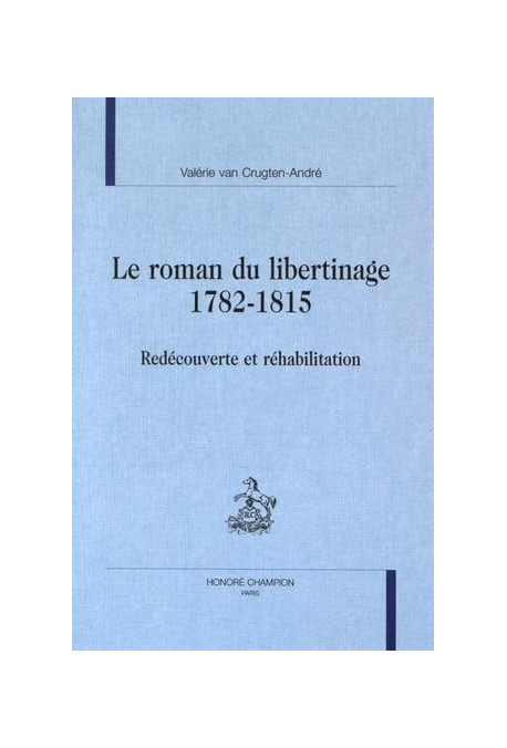 LE ROMAN DU LIBERTINAGE, 1782-1815. REDECOUVERTE ET REHABILITATION.
